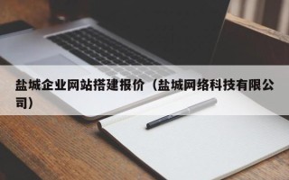 贺州盐城企业网站搭建报价（盐城网络科技有限公司）