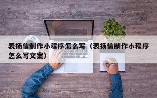 贺州表扬信制作小程序怎么写（表扬信制作小程序怎么写文案）