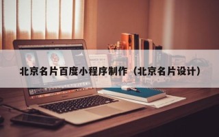 贺州北京名片百度小程序制作（北京名片设计）