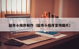 贺州超市小程序制作（超市小程序宣传图片）